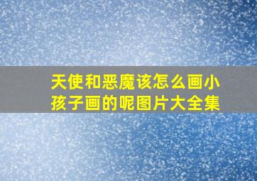 天使和恶魔该怎么画小孩子画的呢图片大全集