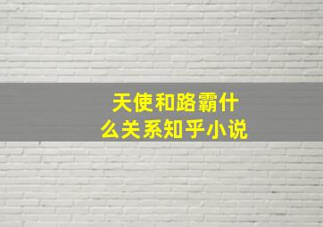 天使和路霸什么关系知乎小说