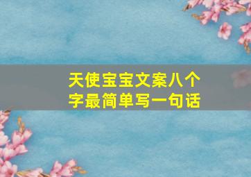 天使宝宝文案八个字最简单写一句话