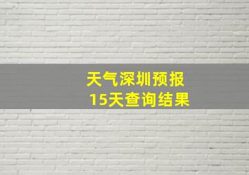 天气深圳预报15天查询结果