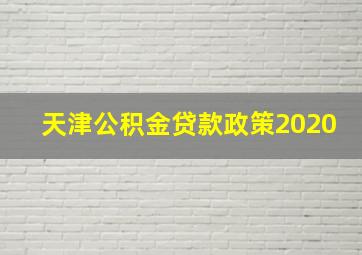 天津公积金贷款政策2020