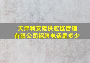 天津利安隆供应链管理有限公司招聘电话是多少