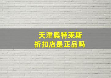 天津奥特莱斯折扣店是正品吗