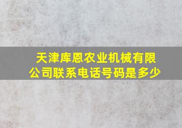 天津库恩农业机械有限公司联系电话号码是多少