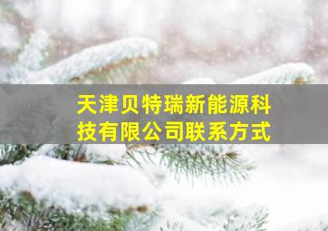 天津贝特瑞新能源科技有限公司联系方式