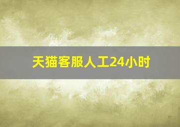 天猫客服人工24小时