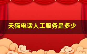 天猫电话人工服务是多少