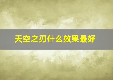 天空之刃什么效果最好