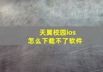 天翼校园ios怎么下载不了软件