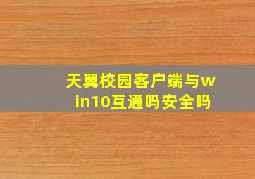 天翼校园客户端与win10互通吗安全吗