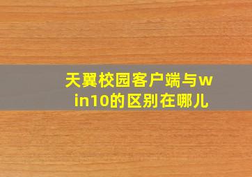 天翼校园客户端与win10的区别在哪儿