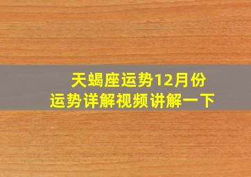 天蝎座运势12月份运势详解视频讲解一下