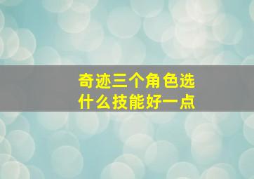 奇迹三个角色选什么技能好一点