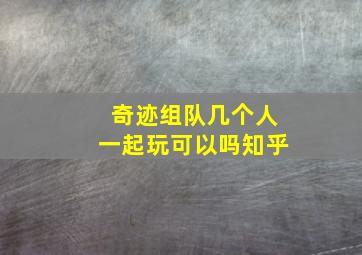 奇迹组队几个人一起玩可以吗知乎