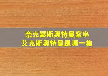 奈克瑟斯奥特曼客串艾克斯奥特曼是哪一集