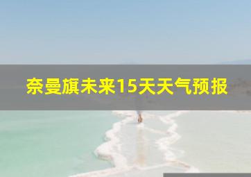 奈曼旗未来15天天气预报