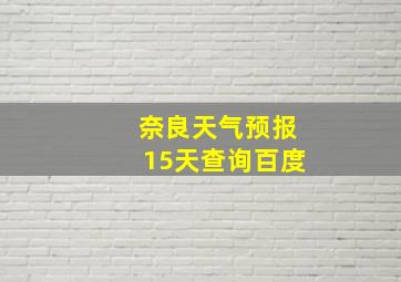 奈良天气预报15天查询百度