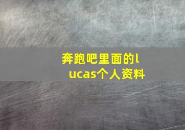 奔跑吧里面的lucas个人资料