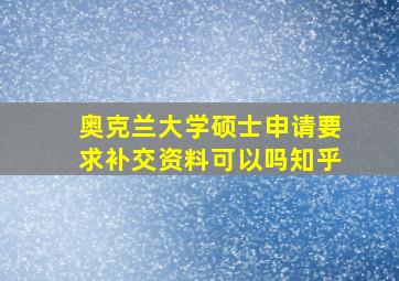 奥克兰大学硕士申请要求补交资料可以吗知乎