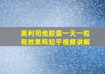 奥利司他胶囊一天一粒有效果吗知乎视频讲解