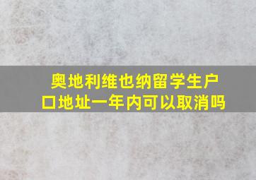 奥地利维也纳留学生户口地址一年内可以取消吗