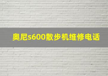 奥尼s600散步机维修电话