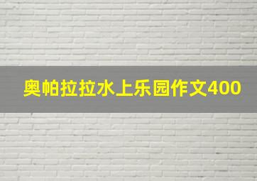 奥帕拉拉水上乐园作文400