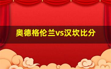 奥德格伦兰vs汉坎比分