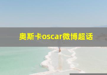 奥斯卡oscar微博超话