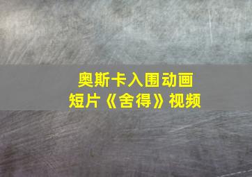 奥斯卡入围动画短片《舍得》视频