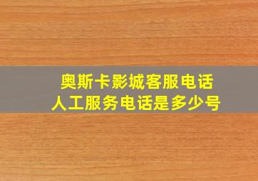 奥斯卡影城客服电话人工服务电话是多少号