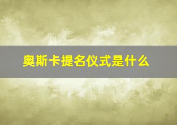 奥斯卡提名仪式是什么