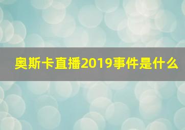 奥斯卡直播2019事件是什么