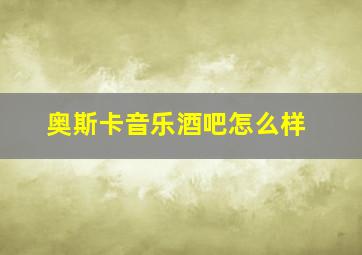 奥斯卡音乐酒吧怎么样