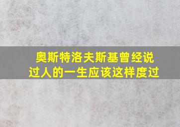 奥斯特洛夫斯基曾经说过人的一生应该这样度过