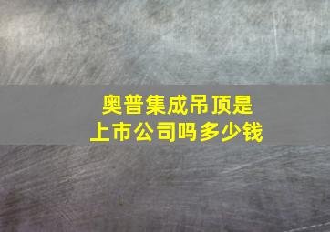 奥普集成吊顶是上市公司吗多少钱