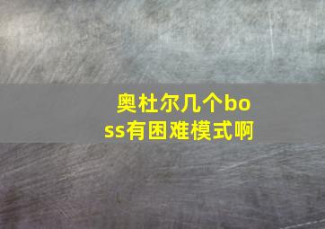 奥杜尔几个boss有困难模式啊