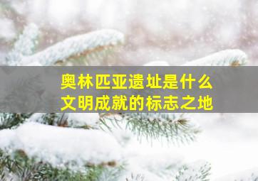 奥林匹亚遗址是什么文明成就的标志之地