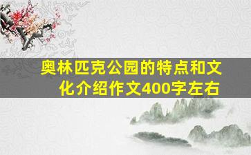 奥林匹克公园的特点和文化介绍作文400字左右