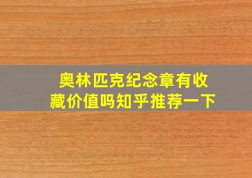 奥林匹克纪念章有收藏价值吗知乎推荐一下