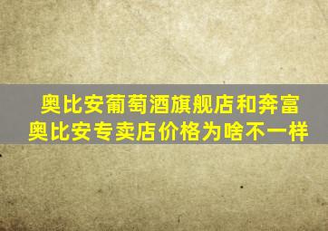 奥比安葡萄酒旗舰店和奔富奥比安专卖店价格为啥不一样