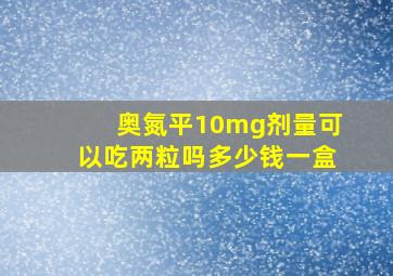 奥氮平10mg剂量可以吃两粒吗多少钱一盒