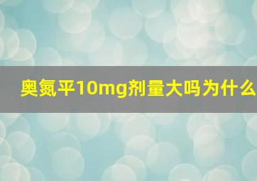 奥氮平10mg剂量大吗为什么