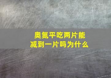 奥氮平吃两片能减到一片吗为什么