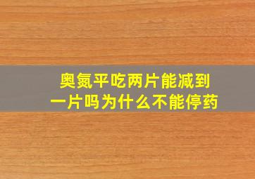 奥氮平吃两片能减到一片吗为什么不能停药