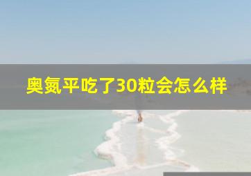 奥氮平吃了30粒会怎么样