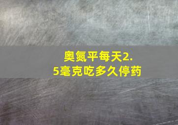 奥氮平每天2.5毫克吃多久停药