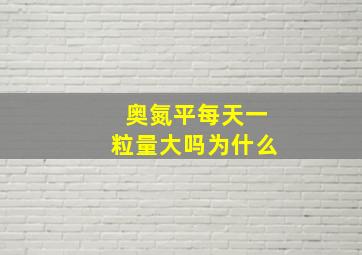 奥氮平每天一粒量大吗为什么