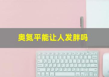 奥氮平能让人发胖吗