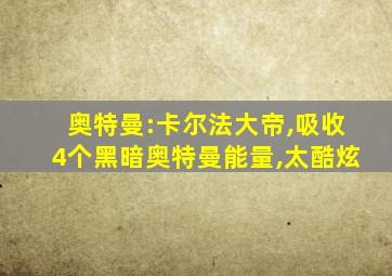 奥特曼:卡尔法大帝,吸收4个黑暗奥特曼能量,太酷炫